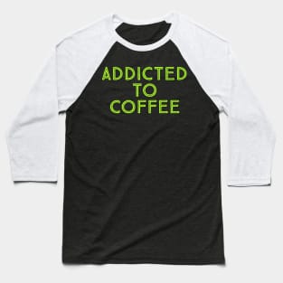 Addicted to coffee Baseball T-Shirt